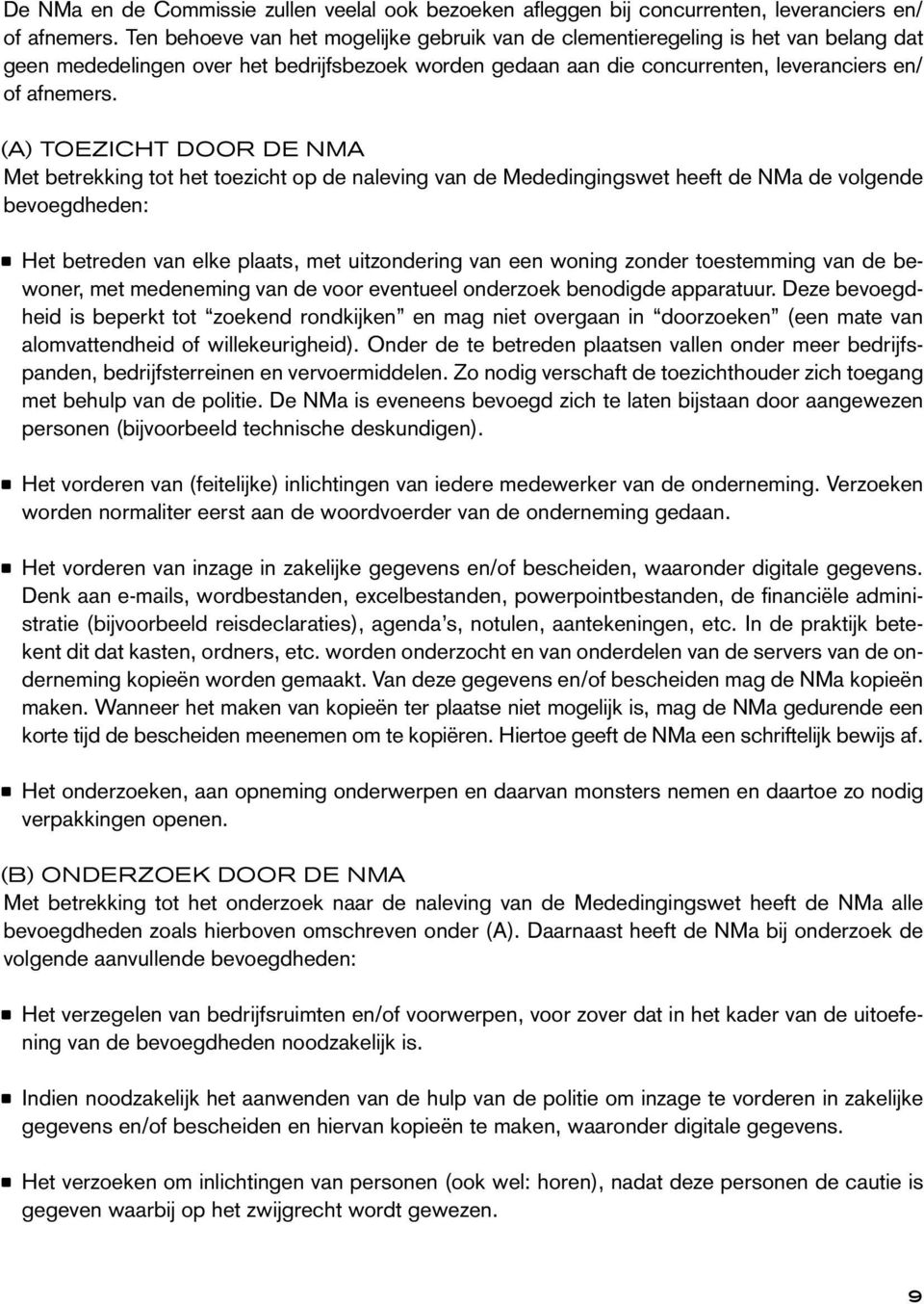 (a) Toezicht door de NMa Met betrekking tot het toezicht op de naleving van de Mededingingswet heeft de NMa de volgende bevoegdheden: Het betreden van elke plaats, met uitzondering van een woning