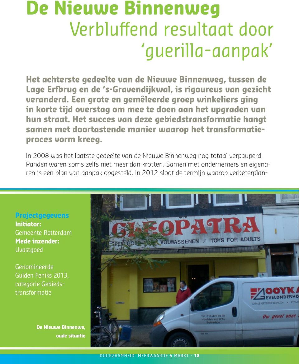 Het succes van deze gebiedstransformatie hangt samen met doortastende manier waarop het transformatieproces vorm kreeg. In 2008 was het laatste gedeelte van de Nieuwe Binnenweg nog totaal verpauperd.