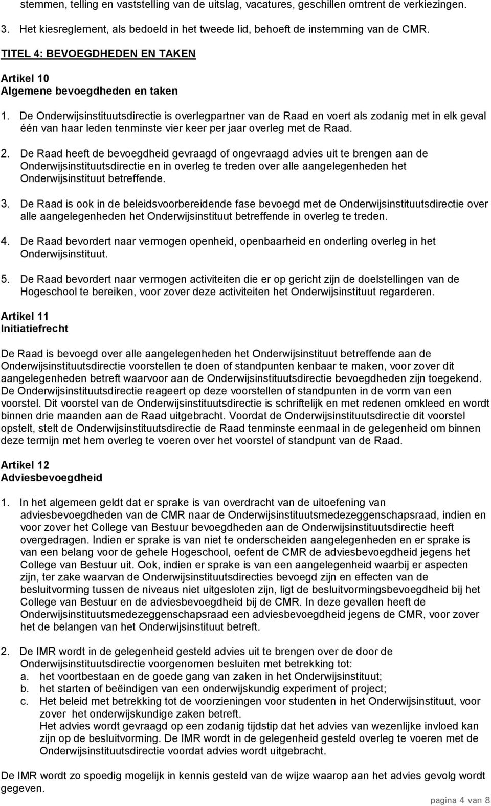 De Onderwijsinstituutsdirectie is overlegpartner van de Raad en voert als zodanig met in elk geval één van haar leden tenminste vier keer per jaar overleg met de Raad. 2.