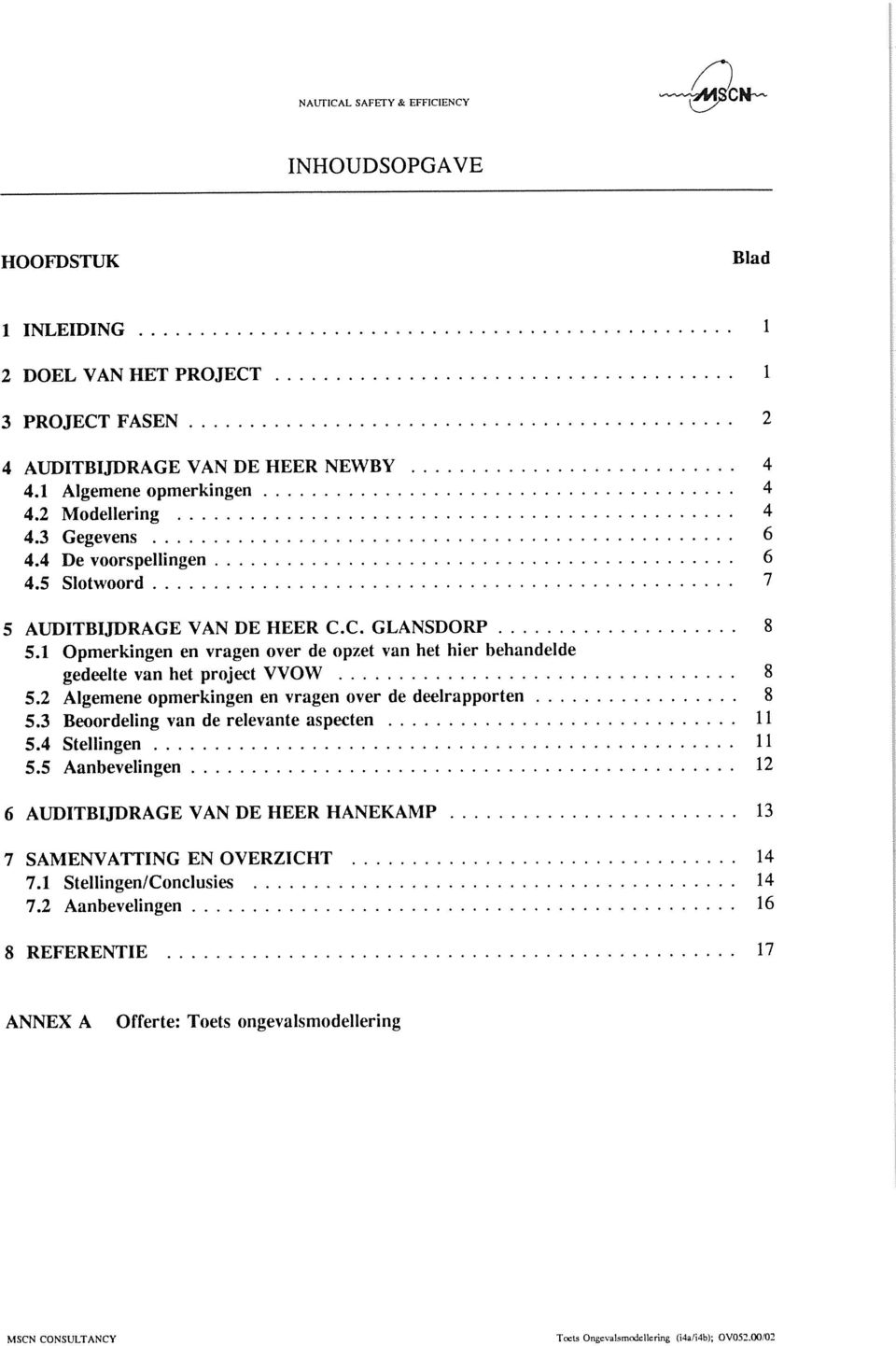 1 Opmerkingen en vragen over de opzet van het hier behandelde gedeelte van het project VVOW 8 5.2 Algemene opmerkingen en vragen over de deelrapporten 8 5.