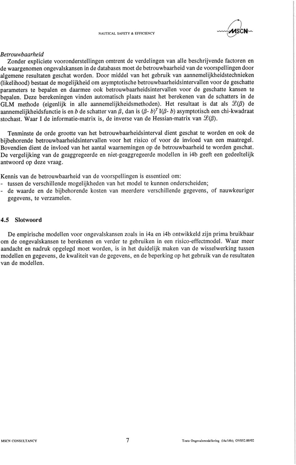 Door middel van het gebruik van aannemelijkheidstechnieken (likelihood) bestaat de mogelijkheid om asymptotische betrouwbaarheidsintervallen voor de geschatte parameters te bepalen en daarmee ook