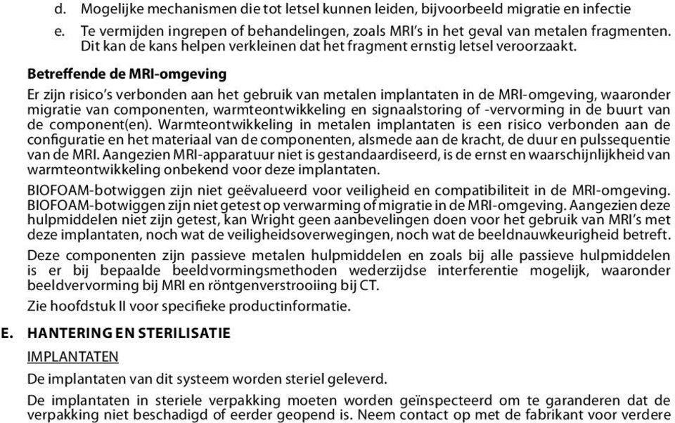 Betreffende de MRI-omgeving Er zijn risico s verbonden aan het gebruik van metalen implantaten in de MRI-omgeving, waaronder migratie van componenten, warmteontwikkeling en signaalstoring of