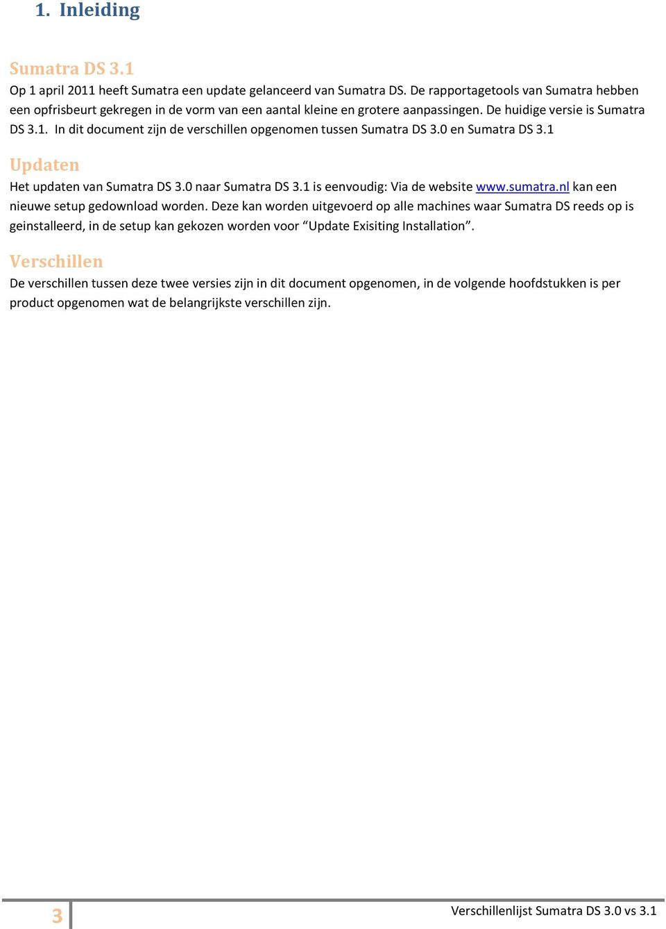 In dit dcument zijn de verschillen pgenmen tussen Sumatra DS 3.0 en Sumatra DS 3.1 Updaten Het updaten van Sumatra DS 3.0 naar Sumatra DS 3.1 is eenvudig: Via de website www.sumatra.