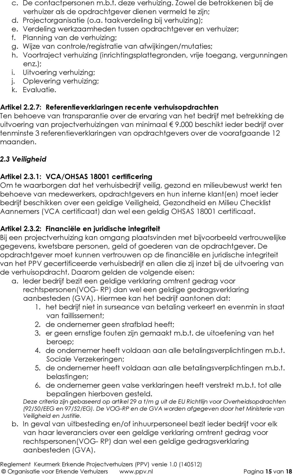 Voortraject verhuizing (inrichtingsplattegronden, vrije toegang, vergunningen enz.); i. Uitvoering verhuizing; j. Oplevering verhuizing; k. Evaluatie. Artikel 2.