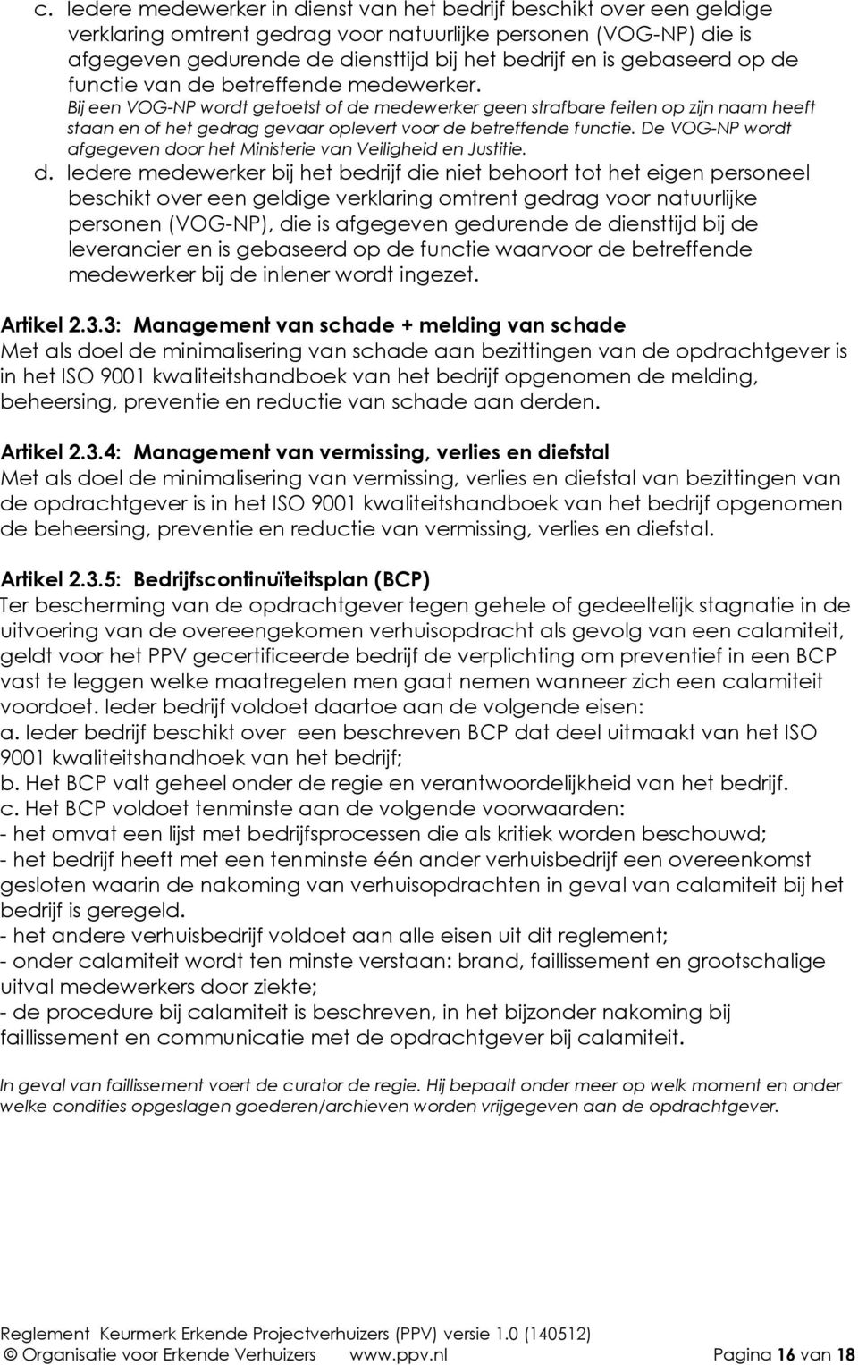 Bij een VOG-NP wordt getoetst of de medewerker geen strafbare feiten op zijn naam heeft staan en of het gedrag gevaar oplevert voor de betreffende functie.