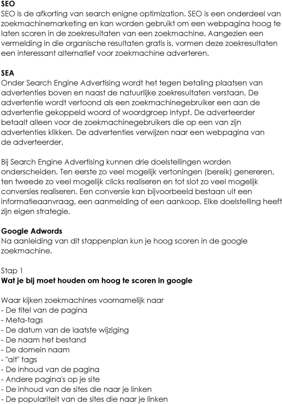 Aangezien een vermelding in die organische resultaten gratis is, vormen deze zoekresultaten een interessant alternatief voor zoekmachine adverteren.