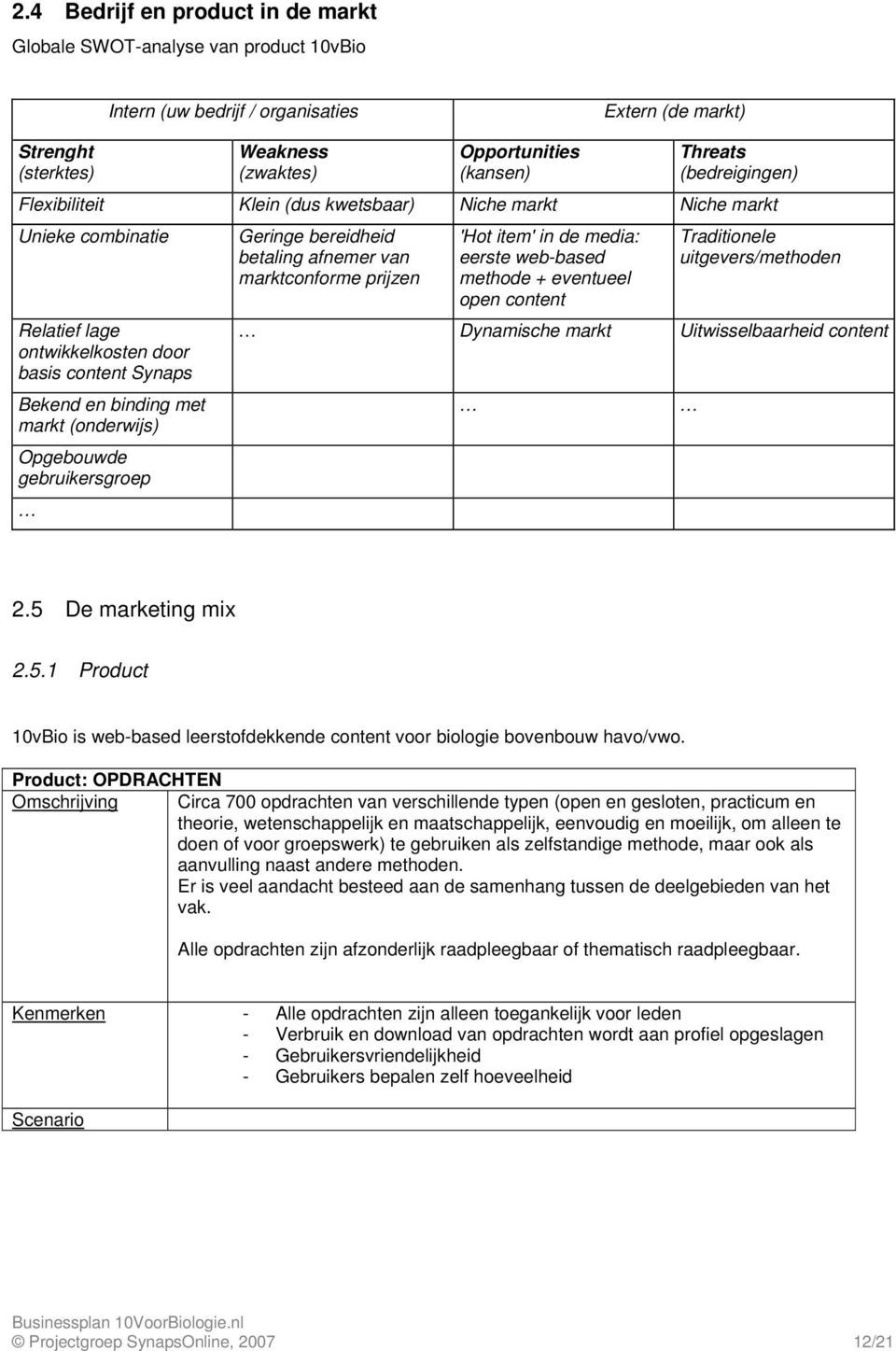 gebruikersgroep Geringe bereidheid betaling afnemer van marktconforme prijzen 'Hot item' in de media: eerste web-based methode + eventueel open content Traditionele uitgevers/methoden Dynamische