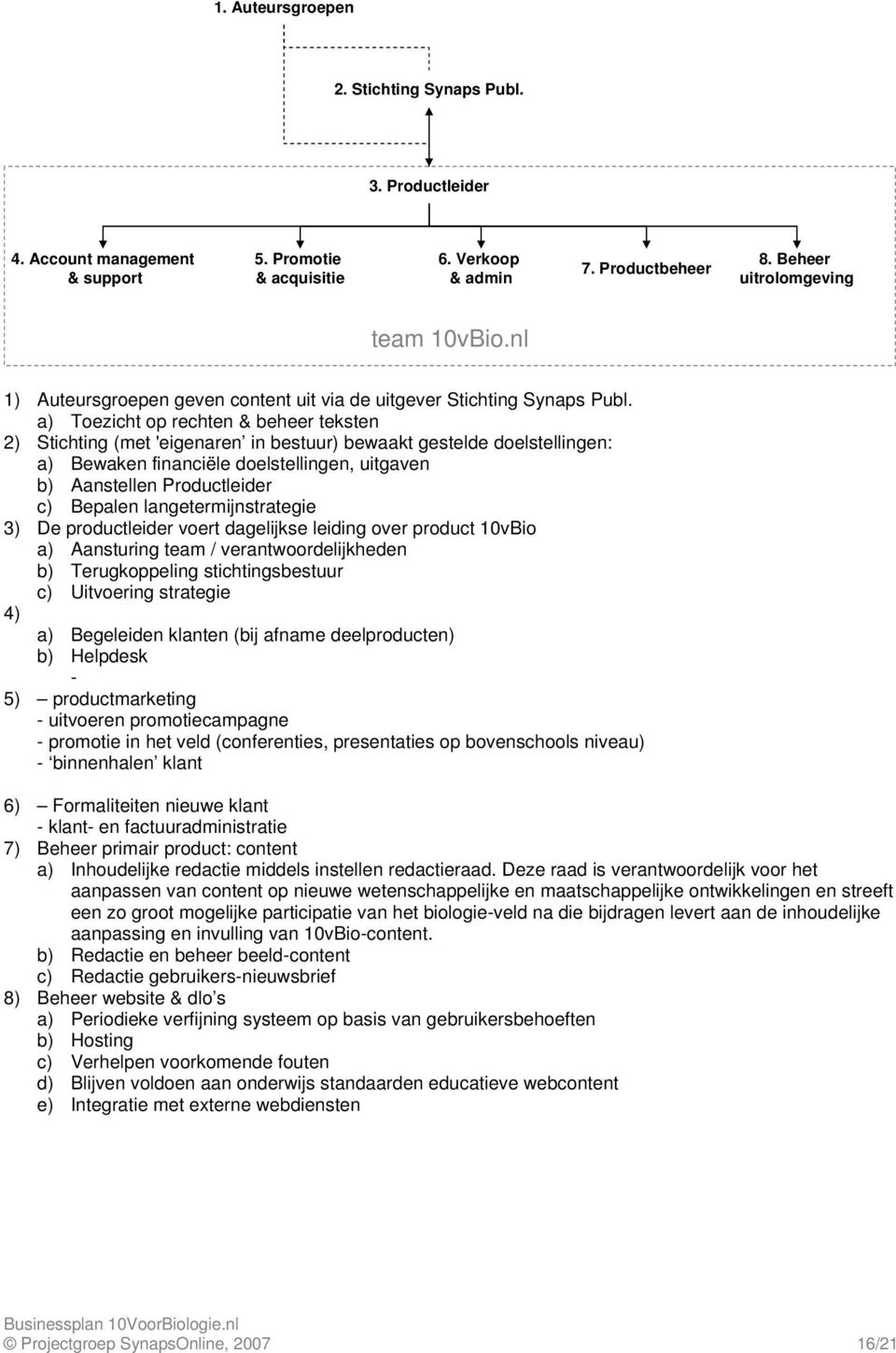 a) Toezicht op rechten & beheer teksten 2) Stichting (met 'eigenaren in bestuur) bewaakt gestelde doelstellingen: a) Bewaken financiële doelstellingen, uitgaven b) Aanstellen Productleider c) Bepalen