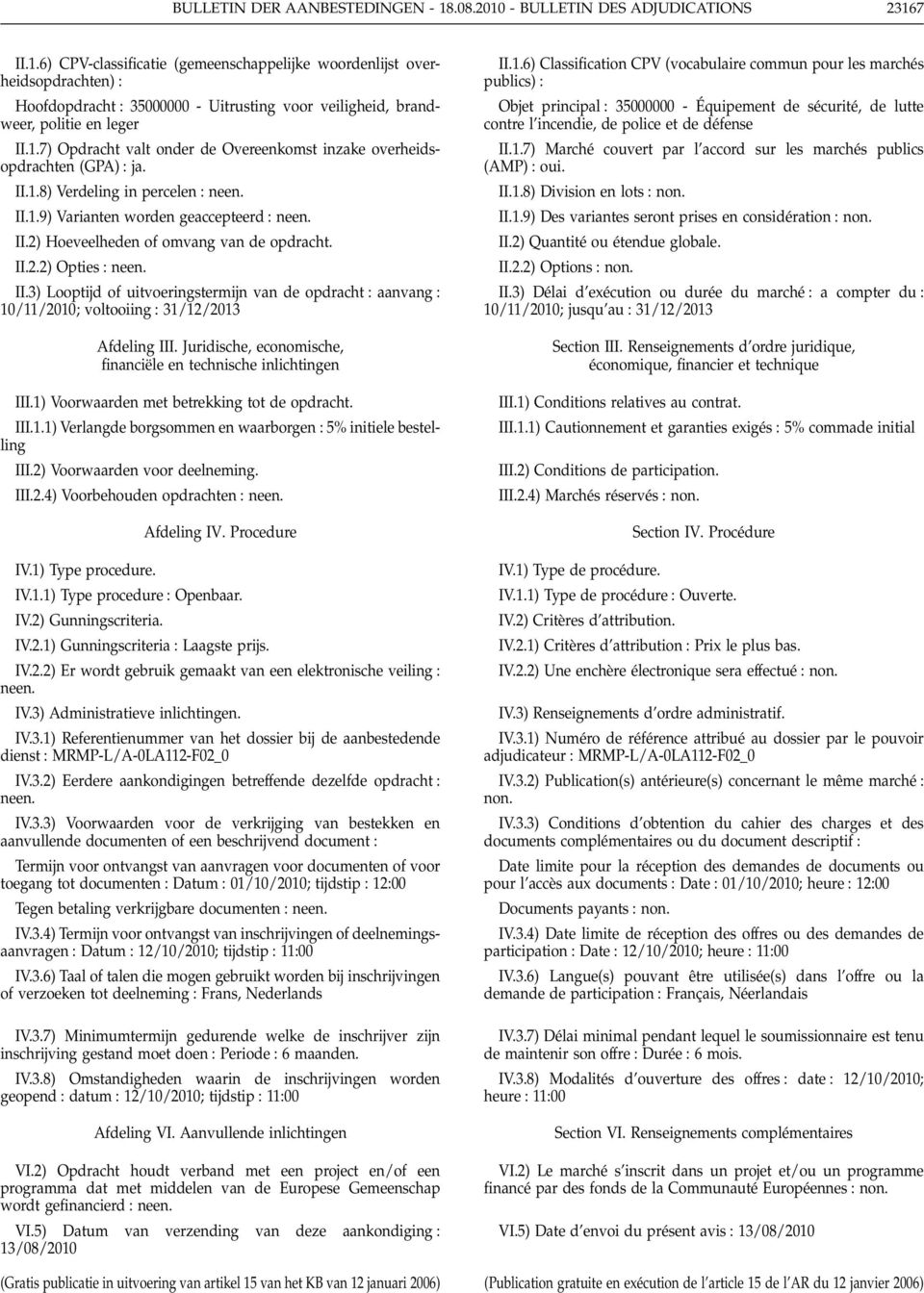 3) Looptijd of uitvoeringstermijn van de opdracht aanvang 10/11/2010; voltooiing 31/12/2013 Afdeling III. Juridische, economische, financiële en technische inlichtingen III.