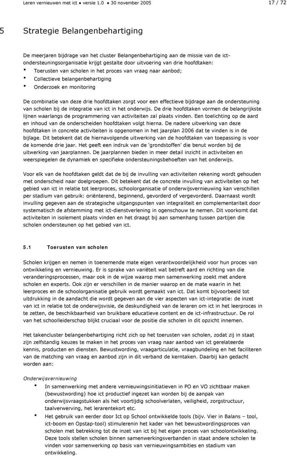 van drie hoofdtaken: Toerusten van scholen in het proces van vraag naar aanbod; Collectieve belangenbehartiging Onderzoek en monitoring De combinatie van deze drie hoofdtaken zorgt voor een