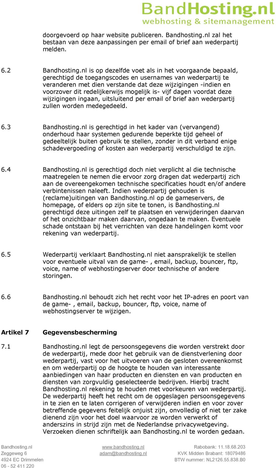 redelijkerwijs mogelijk is- vijf dagen voordat deze wijzigingen ingaan, uitsluitend per email of brief aan wederpartij zullen worden medegedeeld. 6.3 Bandhosting.