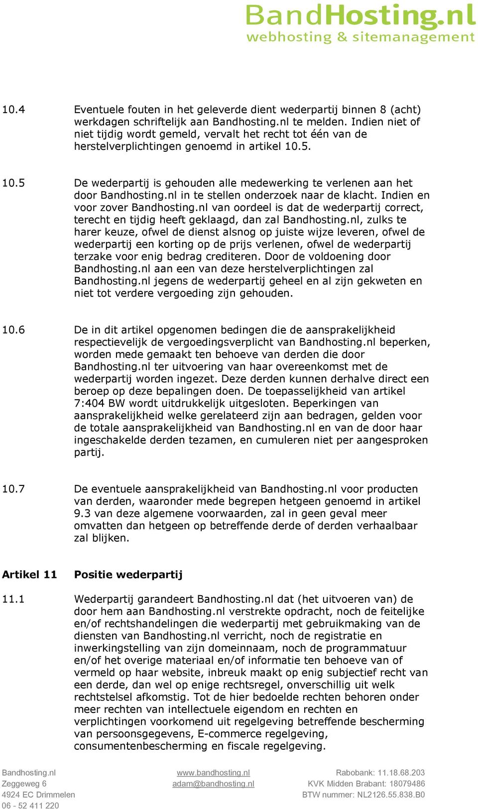 5. 10.5 De wederpartij is gehouden alle medewerking te verlenen aan het door Bandhosting.nl in te stellen onderzoek naar de klacht. Indien en voor zover Bandhosting.