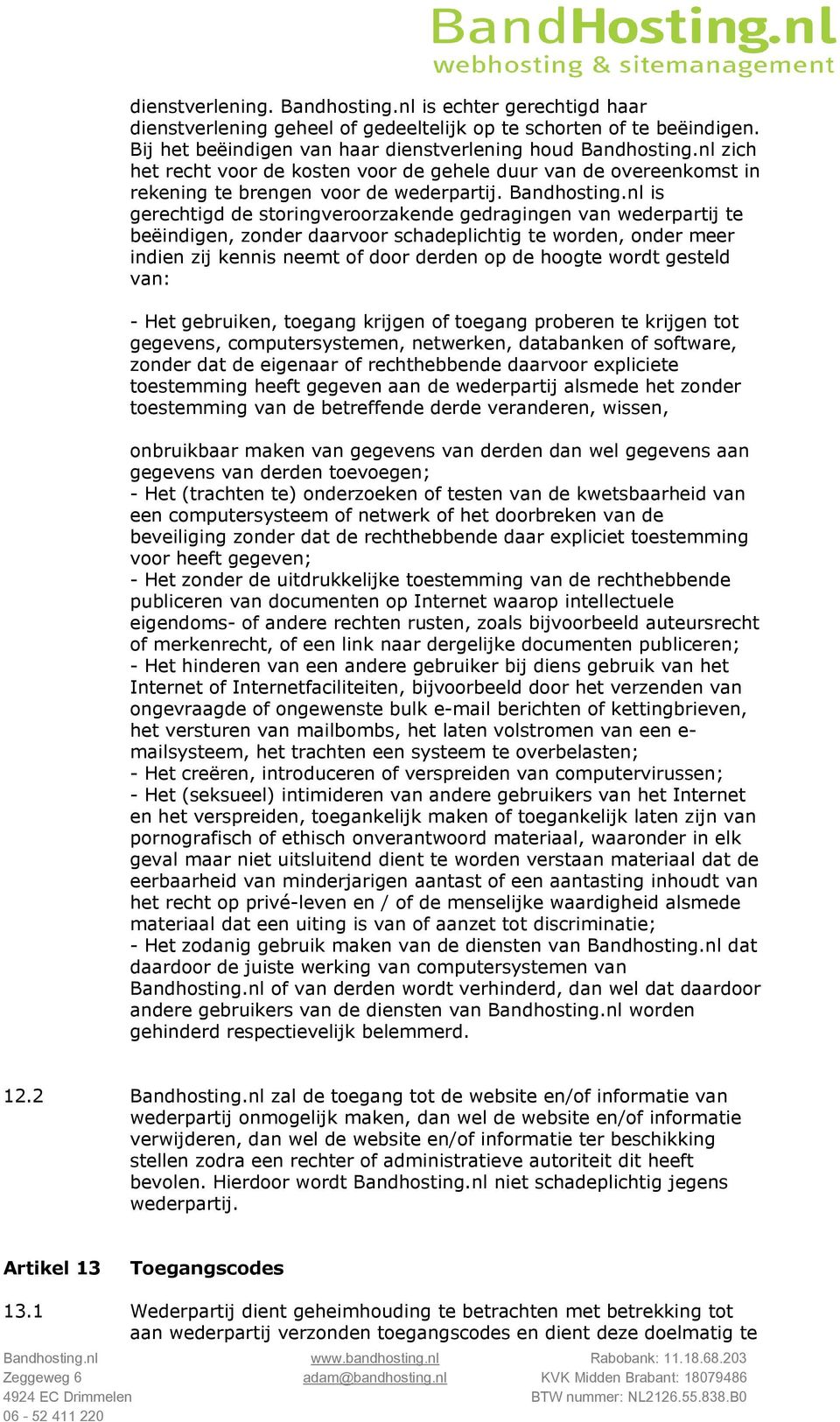 nl is gerechtigd de storingveroorzakende gedragingen van wederpartij te beëindigen, zonder daarvoor schadeplichtig te worden, onder meer indien zij kennis neemt of door derden op de hoogte wordt