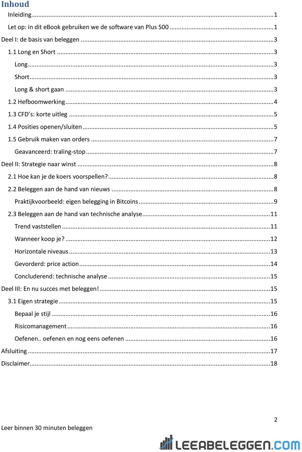 1 Hoe kan je de koers voorspellen?... 8 2.2 Beleggen aan de hand van nieuws... 8 Praktijkvoorbeeld: eigen belegging in Bitcoins... 9 2.3 Beleggen aan de hand van technische analyse.