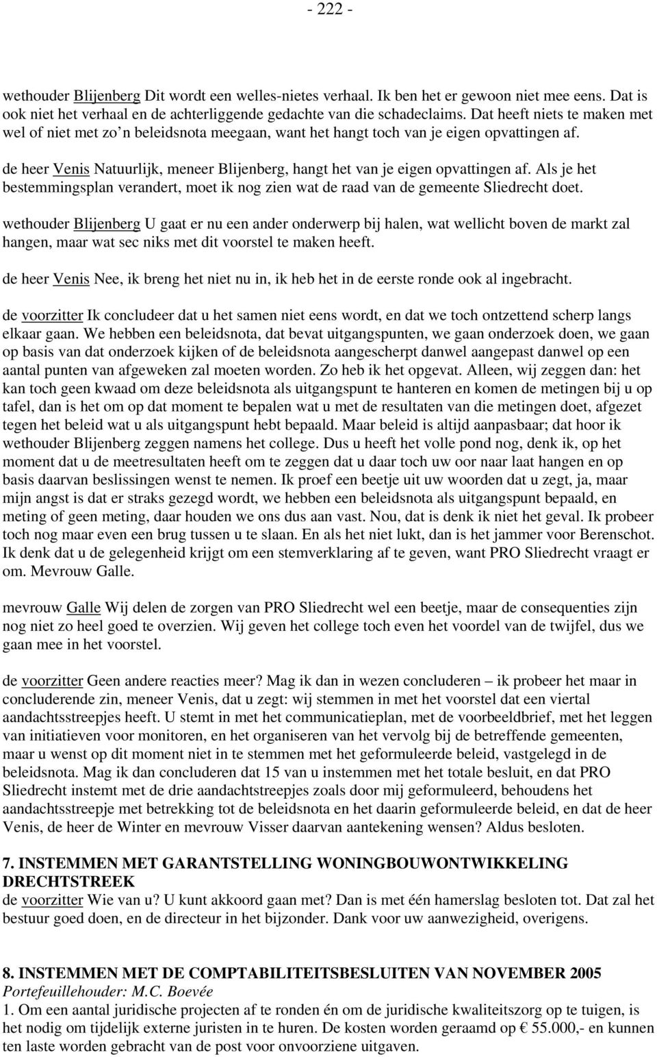 de heer Venis Natuurlijk, meneer Blijenberg, hangt het van je eigen opvattingen af. Als je het bestemmingsplan verandert, moet ik nog zien wat de raad van de gemeente Sliedrecht doet.