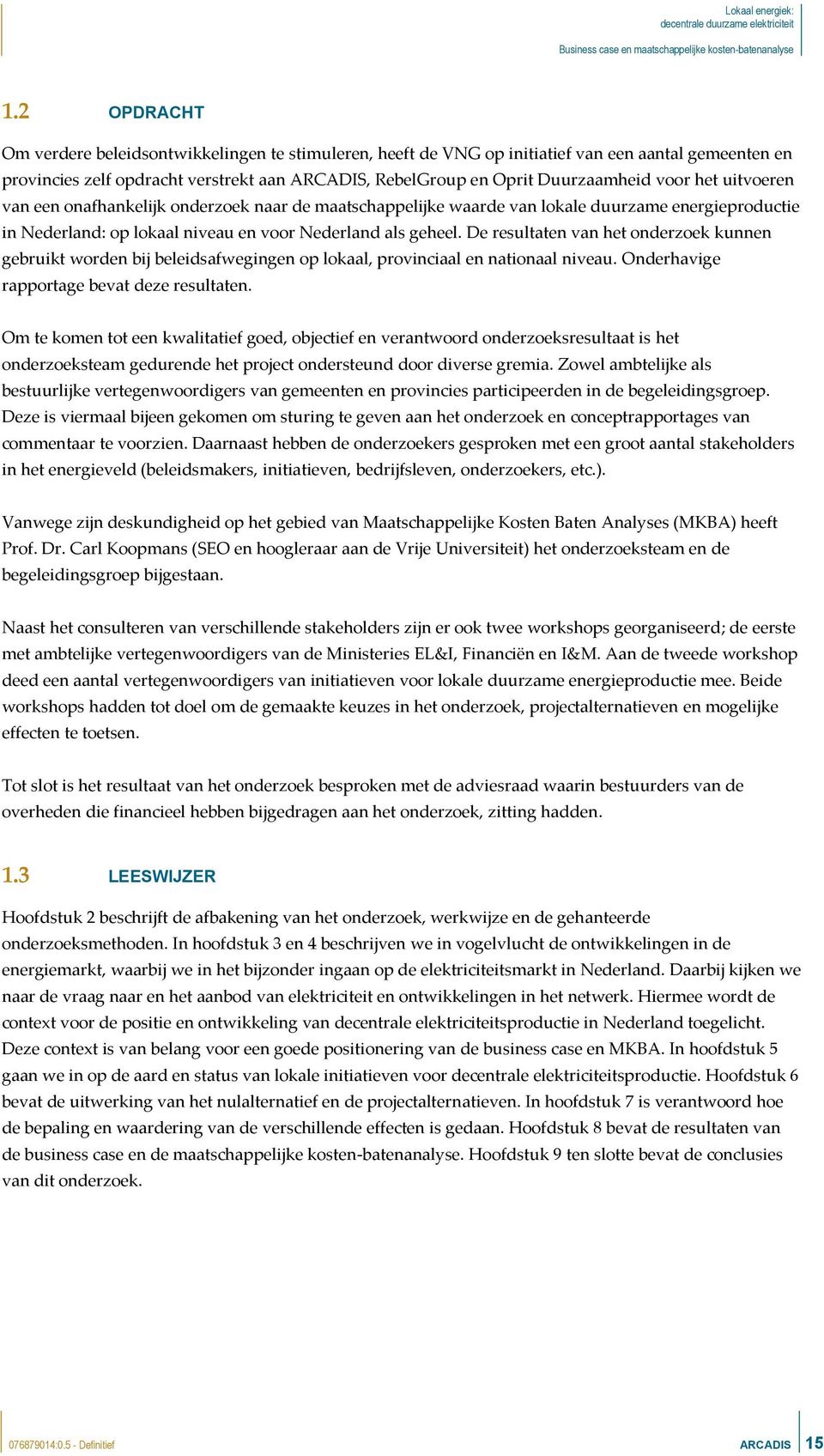 De resultaten van het onderzoek kunnen gebruikt worden bij beleidsafwegingen op lokaal, provinciaal en nationaal niveau. Onderhavige rapportage bevat deze resultaten.