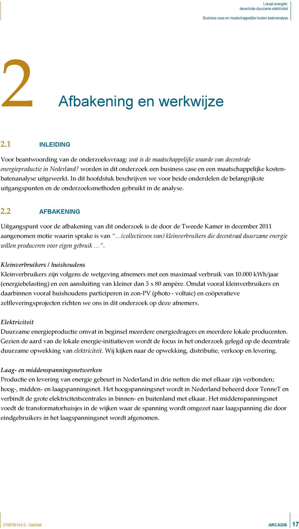 In dit hoofdstuk beschrijven we voor beide onderdelen de belangrijkste uitgangspunten en de onderzoeksmethoden gebruikt in de analyse. 2.