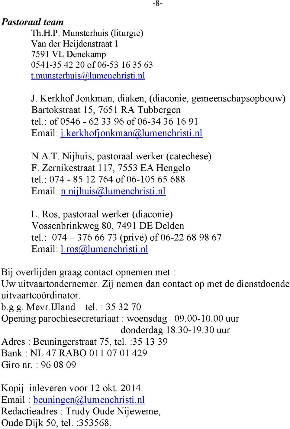 Zernikestraat 117, 7553 EA Hengelo tel.: 074-85 12 764 of 06-105 65 688 Email: n.nijhuis@lumenchristi.nl L. Ros, pastoraal werker (diaconie) Vossenbrinkweg 80, 7491 DE Delden tel.