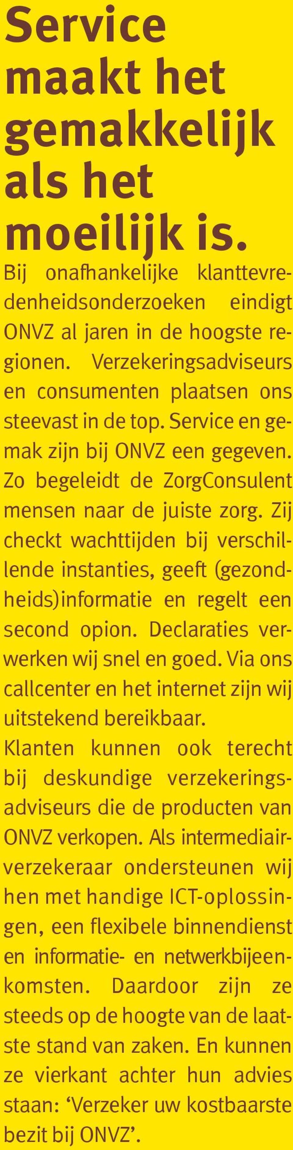 Zij checkt wachttijden bij verschillende instanties, geeft (gezondheids)informatie en regelt een second opion. Declaraties verwerken wij snel en goed.