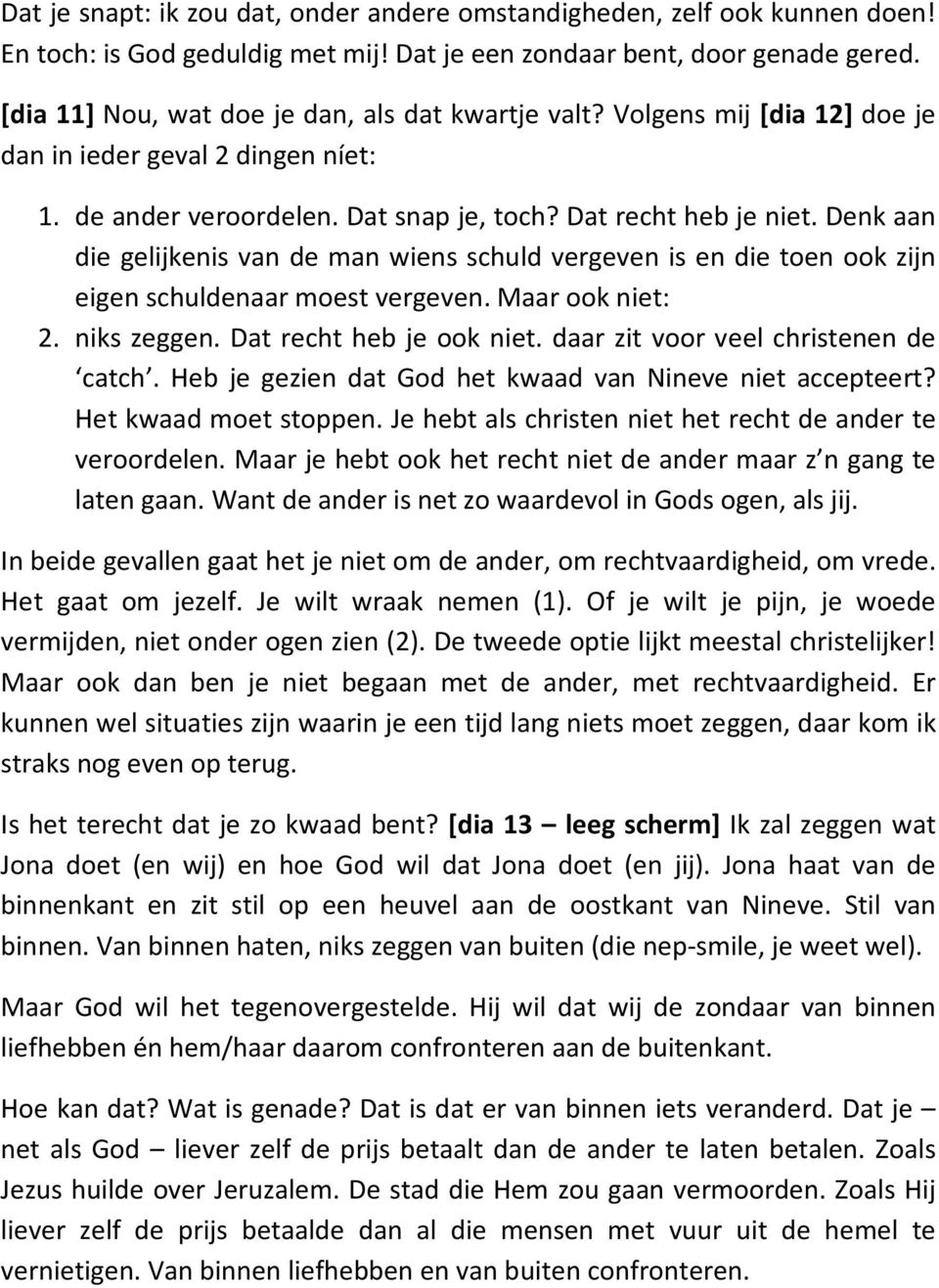 Denk aan die gelijkenis van de man wiens schuld vergeven is en die toen ook zijn eigen schuldenaar moest vergeven. Maar ook niet: 2. niks zeggen. Dat recht heb je ook niet.