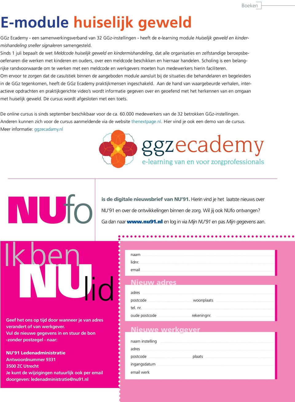 en hiernaar handelen. Scholing is een belangrijke randvoorwaarde om te werken met een meldcode en werkgevers moeten hun medewerkers hierin faciliteren.