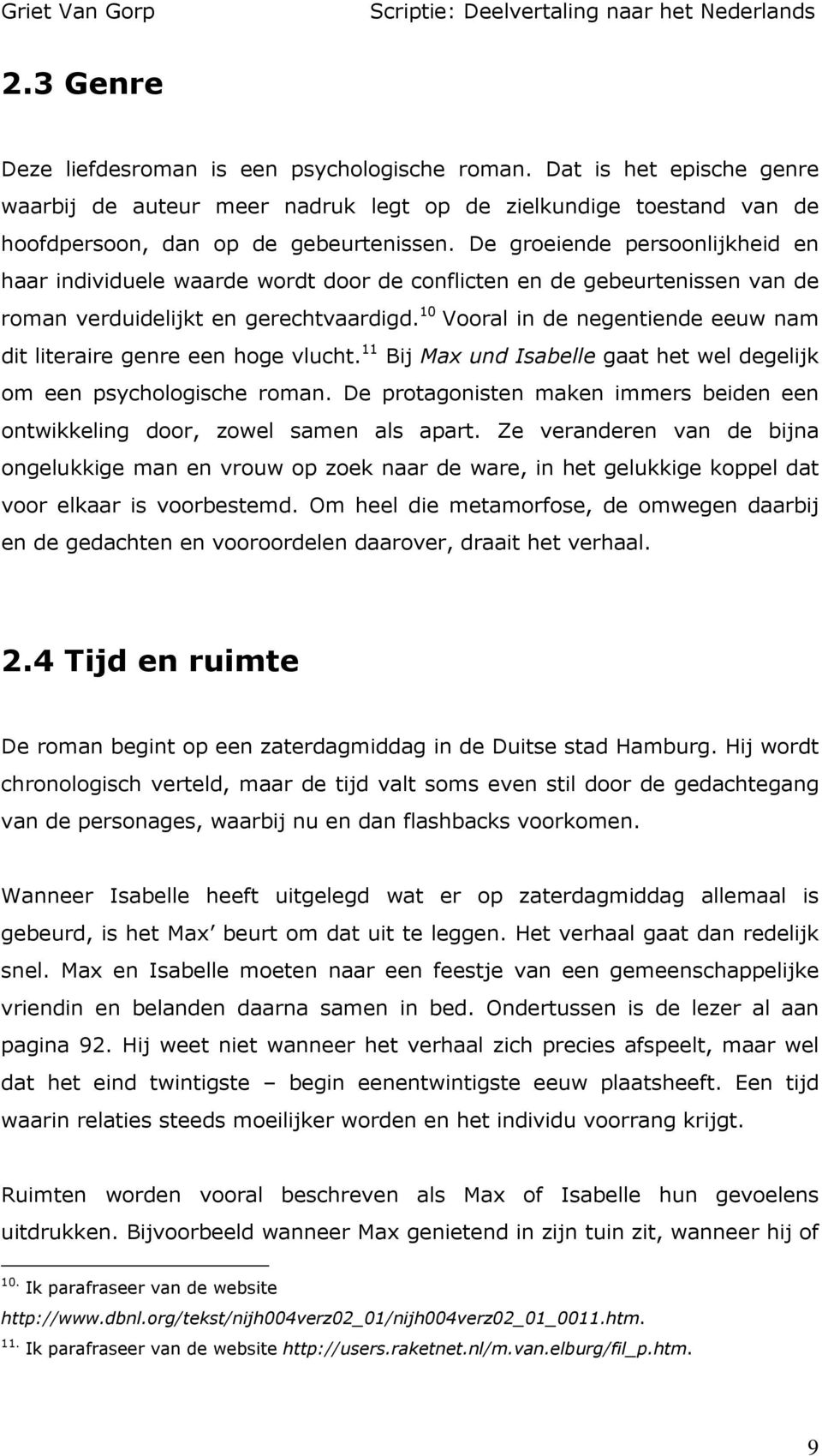 10 Vooral in de negentiende eeuw nam dit literaire genre een hoge vlucht. 11 Bij Max und Isabelle gaat het wel degelijk om een psychologische roman.