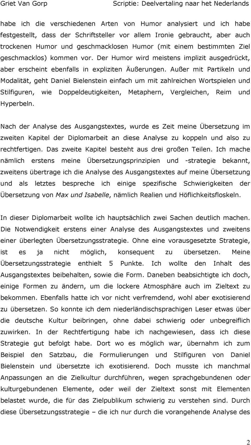 Außer mit Partikeln und Modalität, geht Daniel Bielenstein einfach um mit zahlreichen Wortspielen und Stilfiguren, wie Doppeldeutigkeiten, Metaphern, Vergleichen, Reim und Hyperbeln.