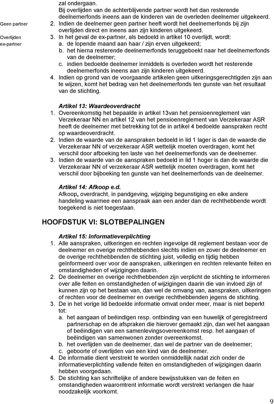 In het geval de ex-partner, als bedoeld in artikel 10 overlijdt, wordt: a. de lopende maand aan haar / zijn erven uitgekeerd; b.