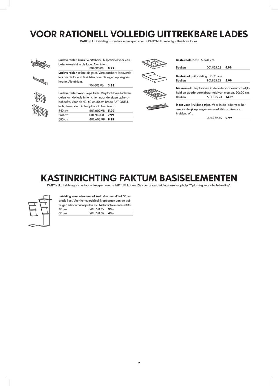 Verplaatsbare ladeverdelers om de lade in te richten naar de eigen opbergbehoefte. Aluminium. 701.603.06 3.99 Ladeverdeler voor diepe lade.