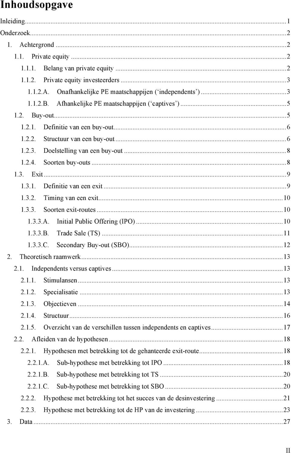 .. 8! 1.2.4.! Soorten buy-outs... 8! 1.3.! Exit... 9! 1.3.1.! Definitie van een exit... 9! 1.3.2.! Timing van een exit... 10! 1.3.3.! Soorten exit-routes... 10! 1.3.3.A.! Initial Public Offering (IPO).