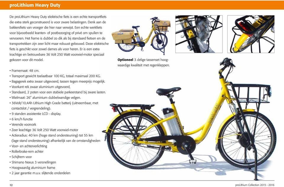 Het frame is dubbel zo dik als bij standaard fietsen en de transportrekken zijn zeer licht maar robuust gebouwd. Deze elektrische fiets is geschikt voor zowel dames als voor heren.