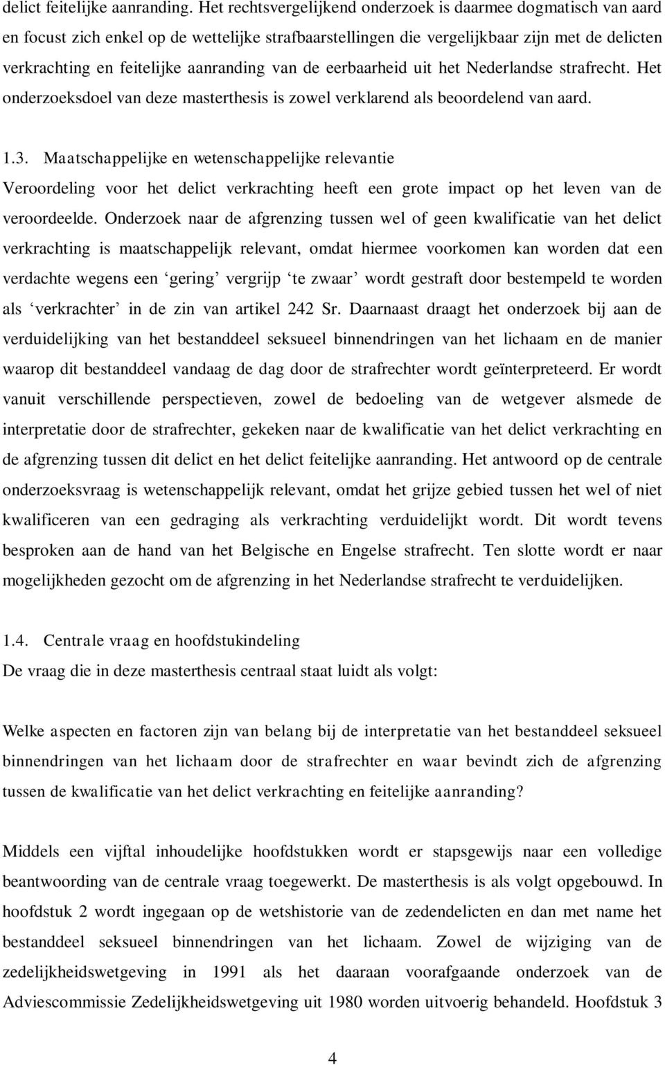 van de eerbaarheid uit het Nederlandse strafrecht. Het onderzoeksdoel van deze masterthesis is zowel verklarend als beoordelend van aard. 1.3.