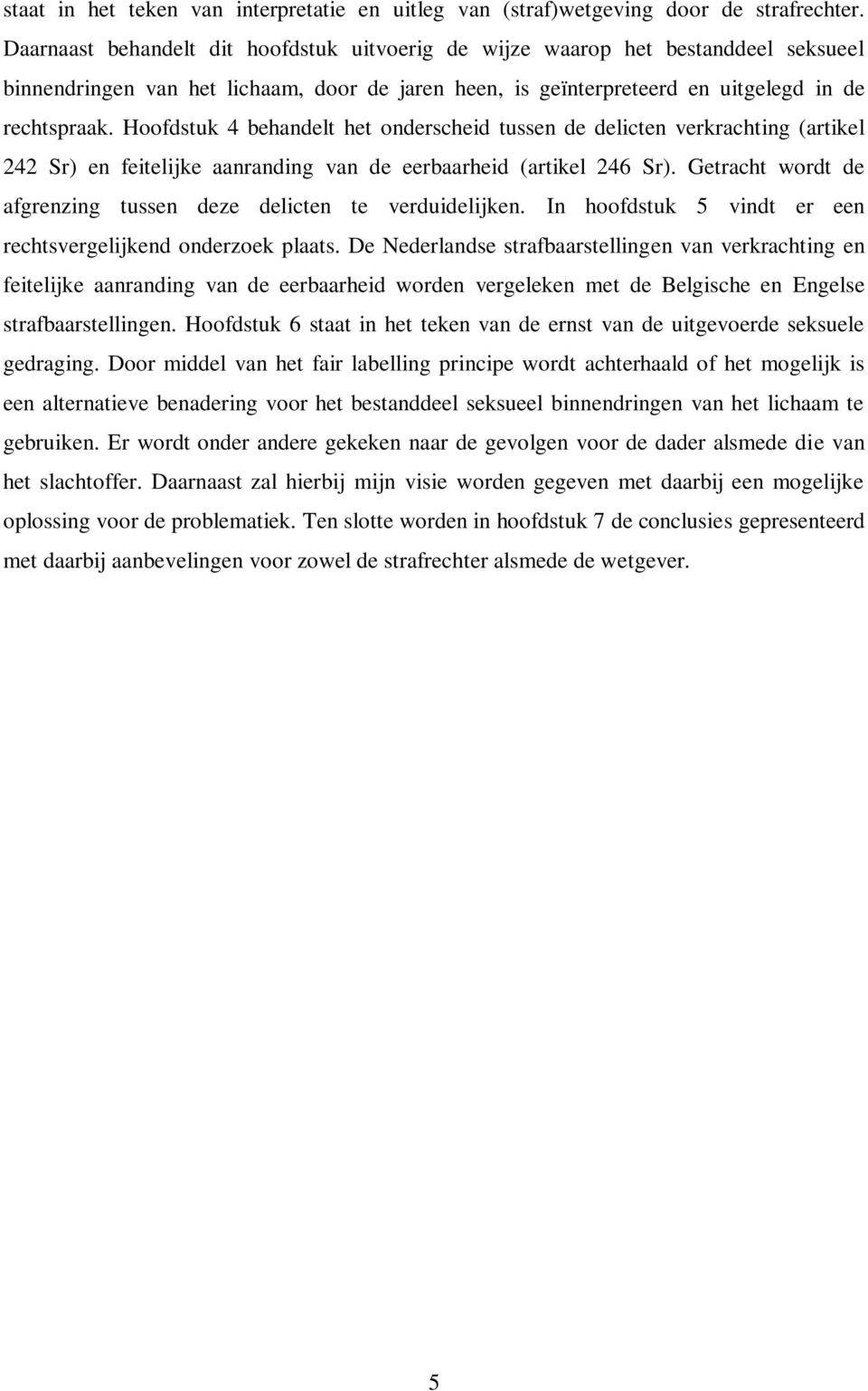 Hoofdstuk 4 behandelt het onderscheid tussen de delicten verkrachting (artikel 242 Sr) en feitelijke aanranding van de eerbaarheid (artikel 246 Sr).