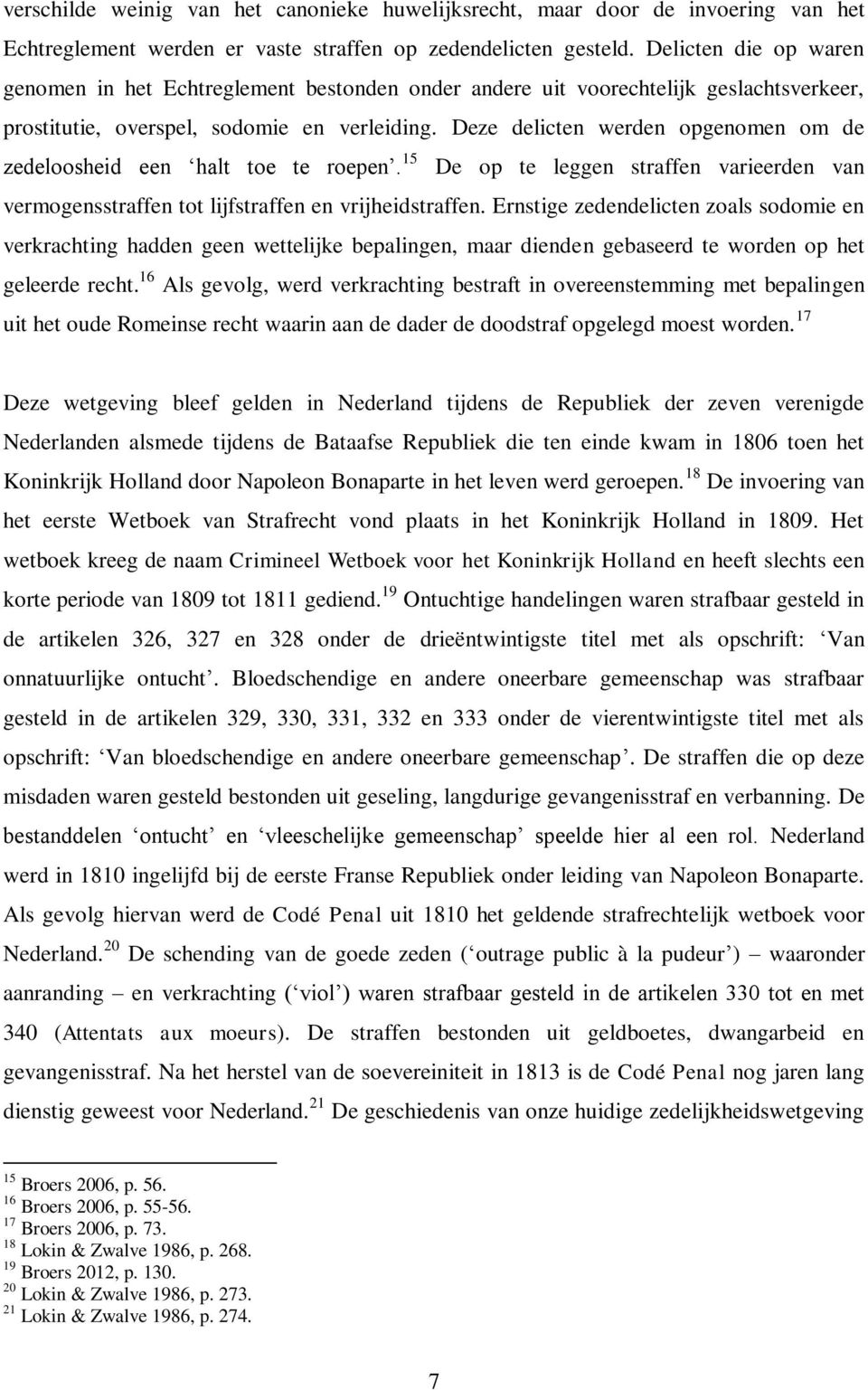 Deze delicten werden opgenomen om de zedeloosheid een halt toe te roepen. 15 De op te leggen straffen varieerden van vermogensstraffen tot lijfstraffen en vrijheidstraffen.