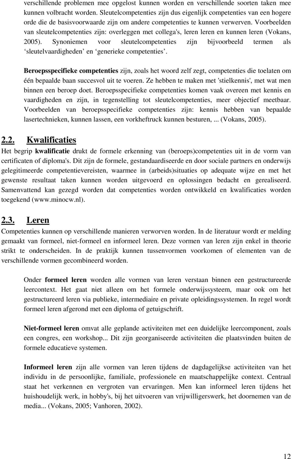 Voorbeelden van sleutelcompetenties zijn: overleggen met collega's, leren leren en kunnen leren (Vokans, 2005).