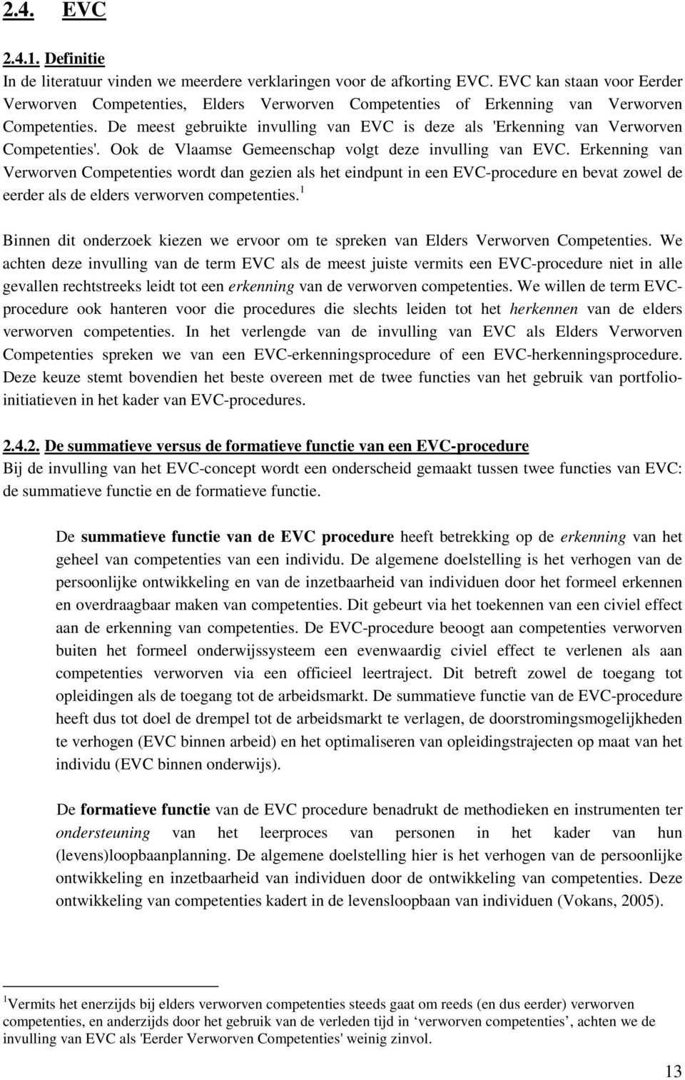 De meest gebruikte invulling van EVC is deze als 'Erkenning van Verworven Competenties'. Ook de Vlaamse Gemeenschap volgt deze invulling van EVC.