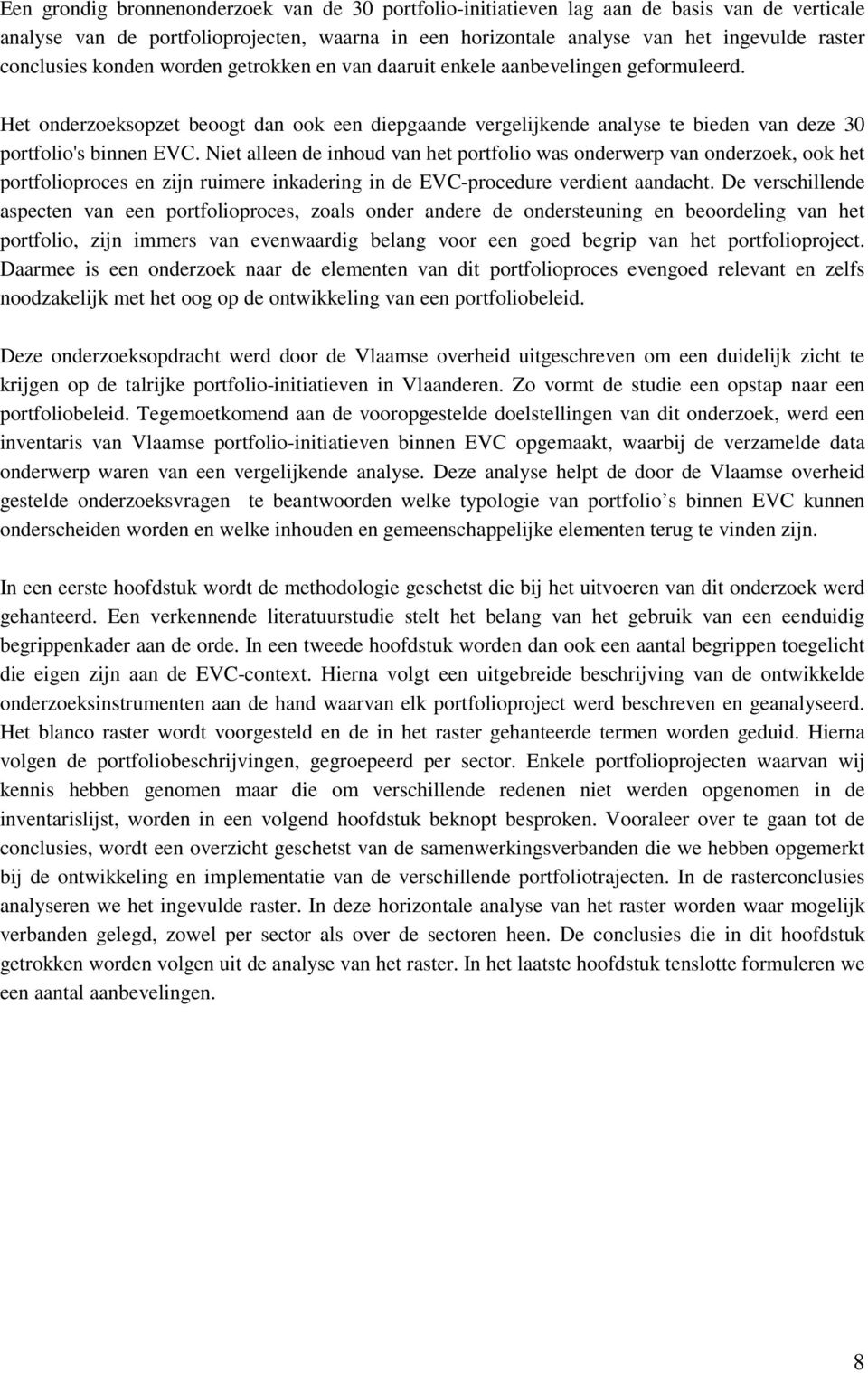 Het onderzoeksopzet beoogt dan ook een diepgaande vergelijkende analyse te bieden van deze 30 portfolio's binnen EVC.