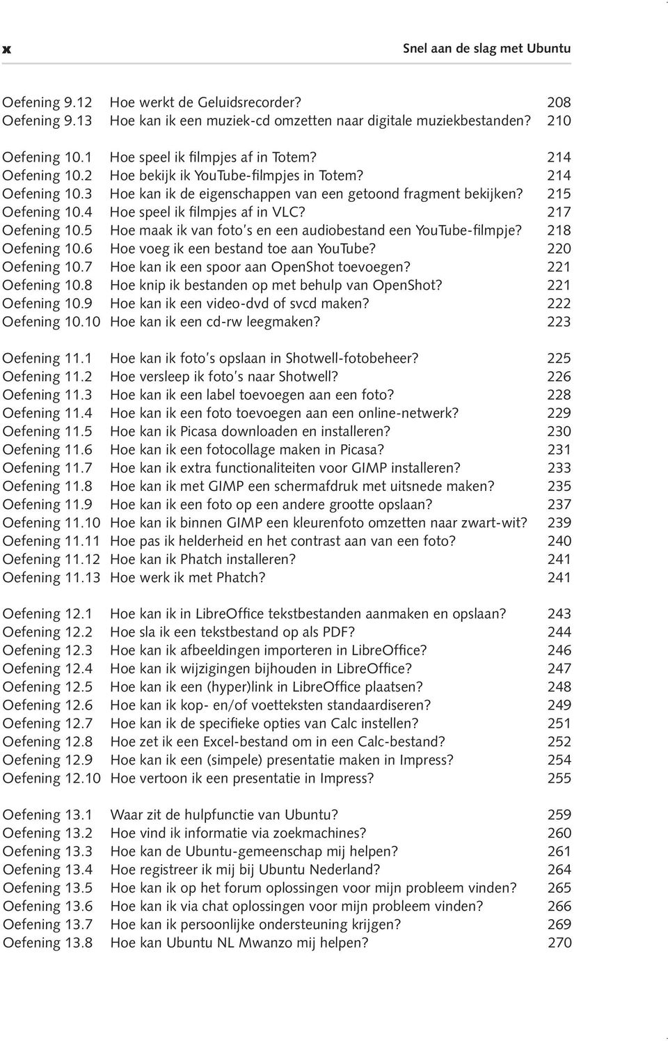 4 Hoe speel ik filmpjes af in VLC? 217 Oefening 10.5 Hoe maak ik van foto s en een audiobestand een You Tube-filmpje? 218 Oefening 10.6 Hoe voeg ik een bestand toe aan YouTube? 220 Oefening 10.