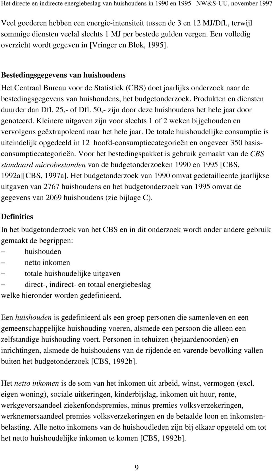 Bestedingsgegevens van huishoudens Het Centraal Bureau voor de Statistiek (CBS) doet jaarlijks onderzoek naar de bestedingsgegevens van huishoudens, het budgetonderzoek.