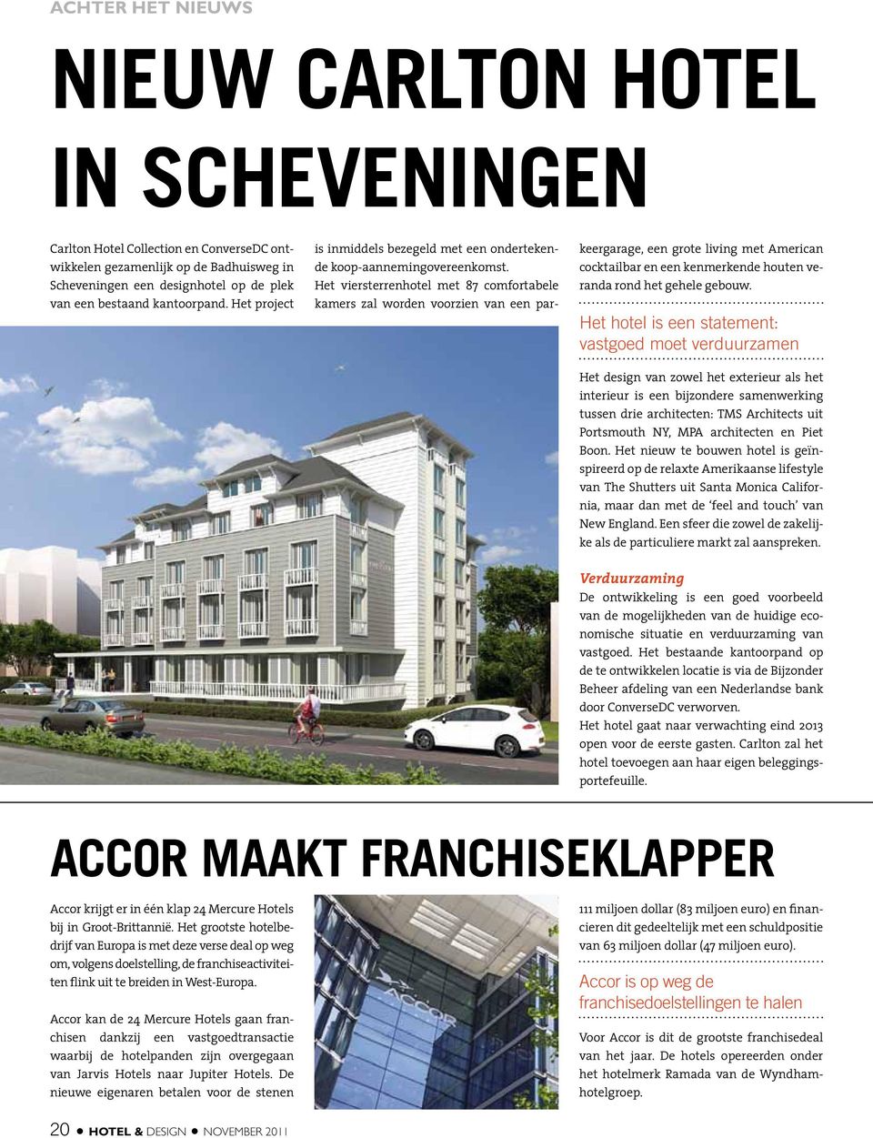 Het viersterrenhotel met 87 comfortabele kamers zal worden voorzien van een par- keergarage, een grote living met American cocktailbar en een kenmerkende houten veranda rond het gehele gebouw.