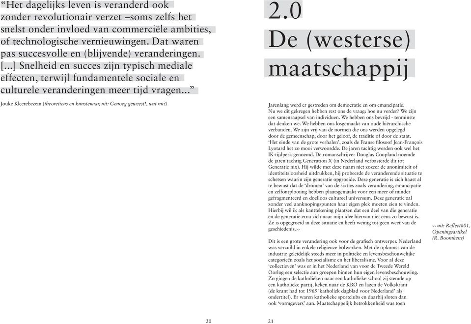 .. Jouke Kleerebezem (theoreticus en kunstenaar, uit: Genoeg geweest!, wat nu?) 2.0 De (westerse) maatschappij Jarenlang werd er gestreden om democratie en om emancipatie.