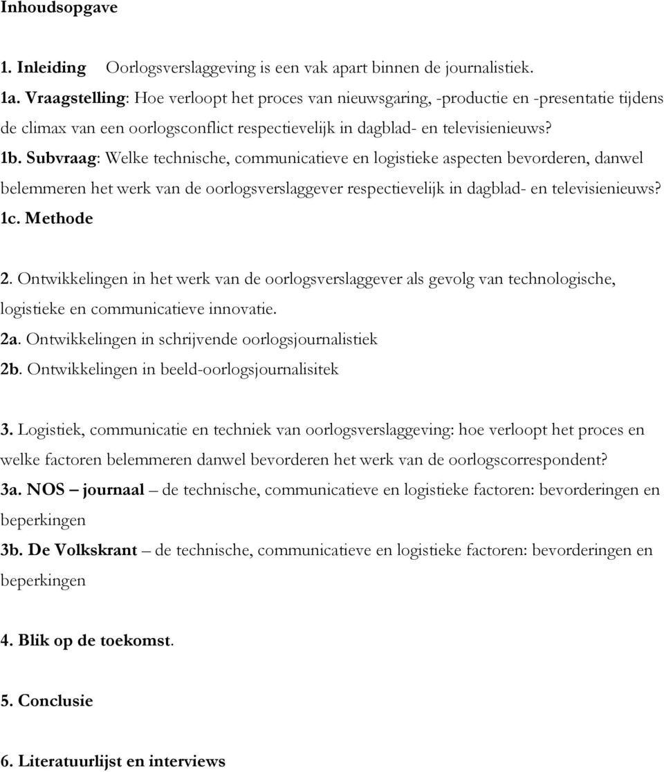 Subvraag: Welke technische, communicatieve en logistieke aspecten bevorderen, danwel belemmeren het werk van de oorlogsverslaggever respectievelijk in dagblad- en televisienieuws? 1c. Methode 2.