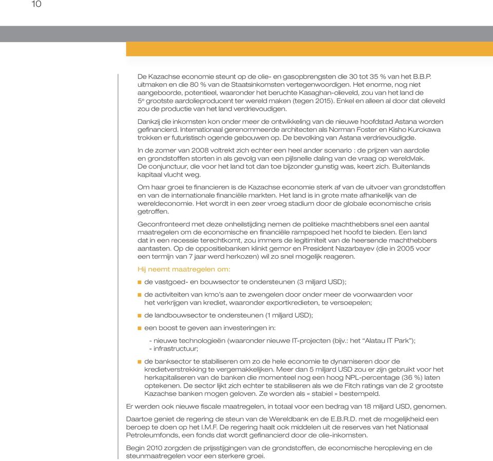 Enkel en alleen al door dat olieveld zou de productie van het land verdrievoudigen. Dankzij die inkomsten kon onder meer de ontwikkeling van de nieuwe hoofdstad Astana worden gefinancierd.