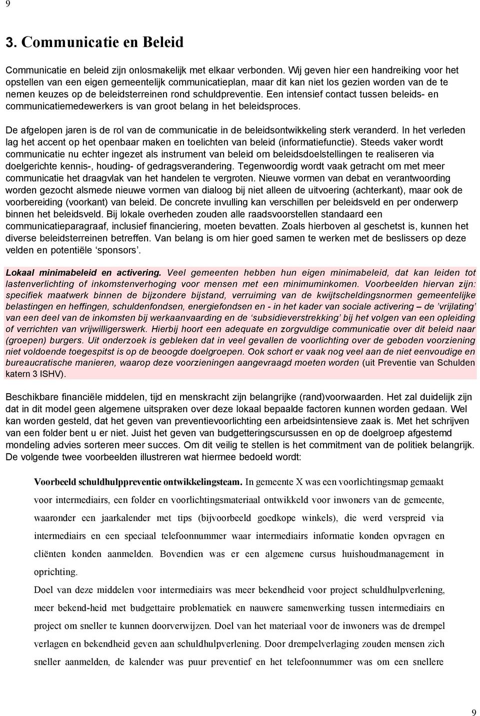 Een intensief contact tussen beleids- en communicatiemedewerkers is van groot belang in het beleidsproces. De afgelopen jaren is de rol van de communicatie in de beleidsontwikkeling sterk veranderd.