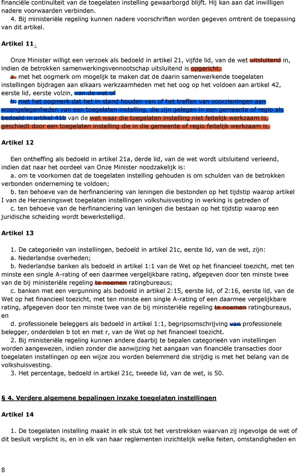 Artikel 11 Onze Minister willigt een verzoek als bedoeld in artikel 21, vijfde lid, van de wet uitsluitend in, indien de betrokken samenwerkingsvennootschap uitsluitend is opgericht: a.