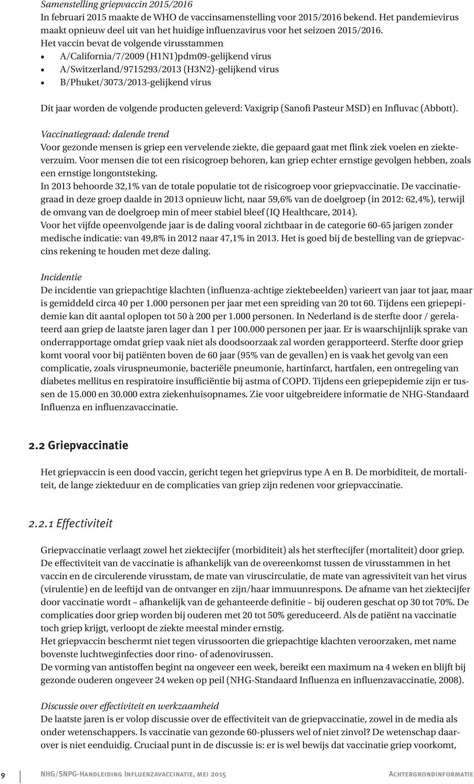 Het vaccin bevat de volgende virusstammen A/California/7/2009 (H1N1)pdm09-gelijkend virus A/Switzerland/9715293/2013 (H3N2)-gelijkend virus B/Phuket/3073/2013-gelijkend virus Dit jaar worden de