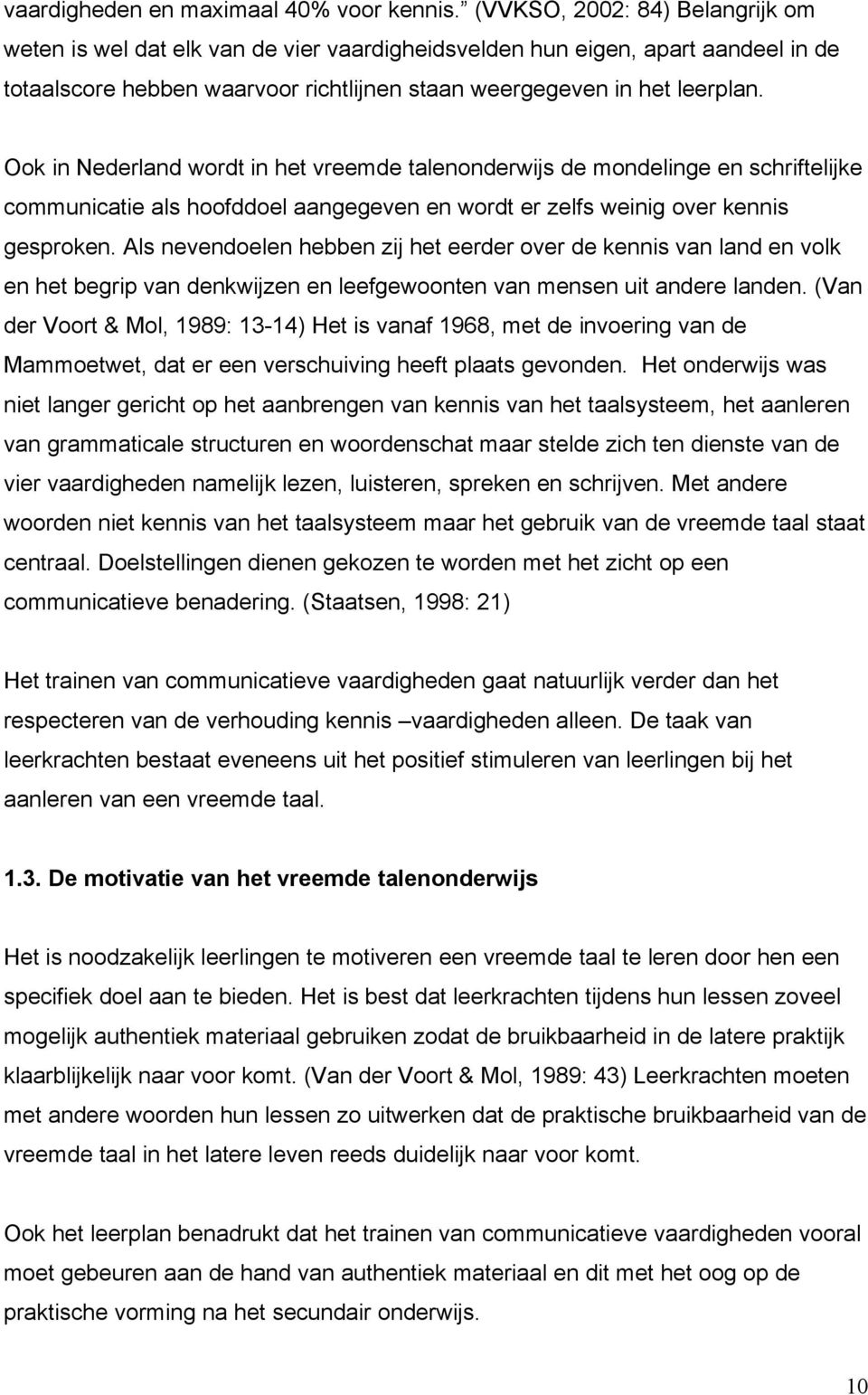 Ook in Nederland wordt in het vreemde talenonderwijs de mondelinge en schriftelijke communicatie als hoofddoel aangegeven en wordt er zelfs weinig over kennis gesproken.