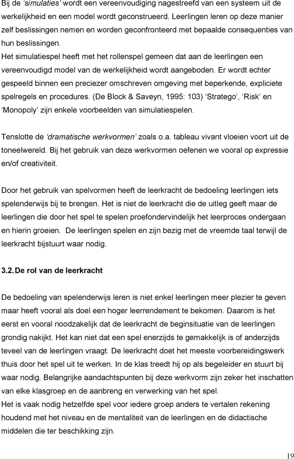 Het simulatiespel heeft met het rollenspel gemeen dat aan de leerlingen een vereenvoudigd model van de werkelijkheid wordt aangeboden.