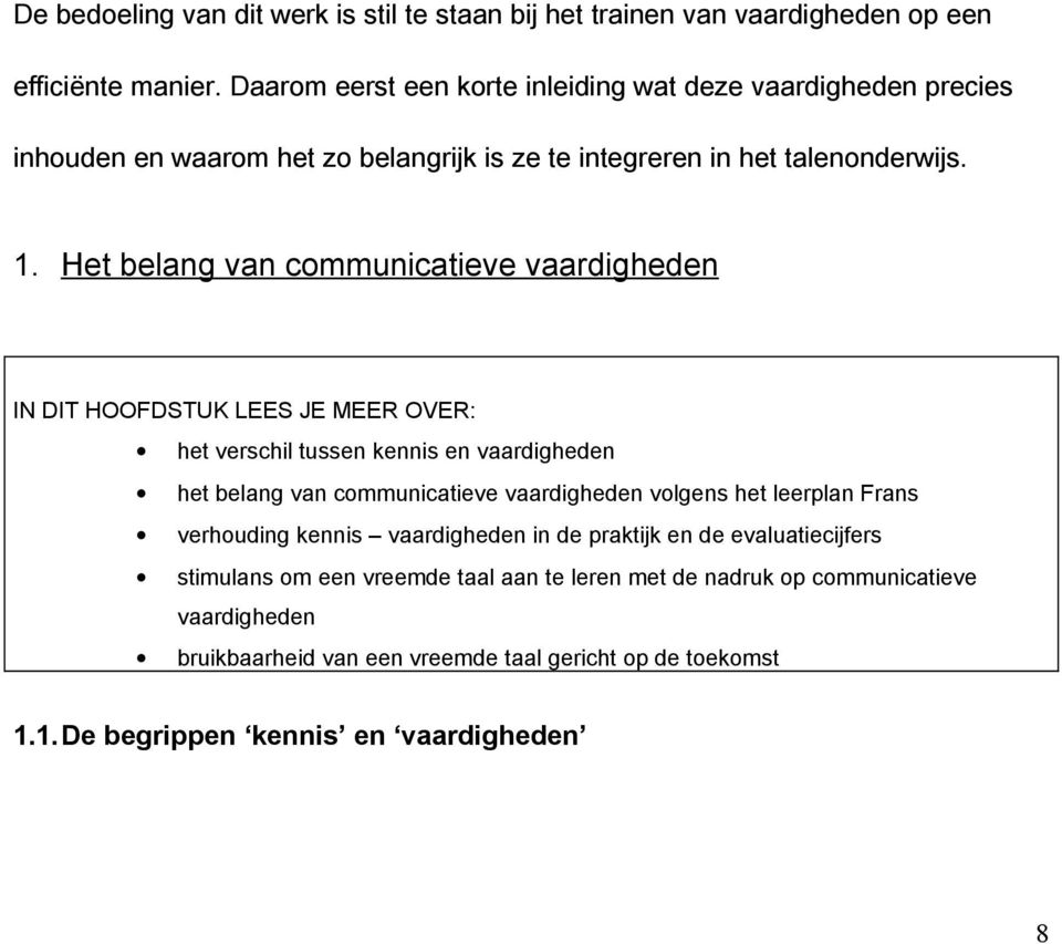 Het belang van communicatieve vaardigheden IN DIT HOOFDSTUK LEES JE MEER OVER: het verschil tussen kennis en vaardigheden het belang van communicatieve vaardigheden volgens