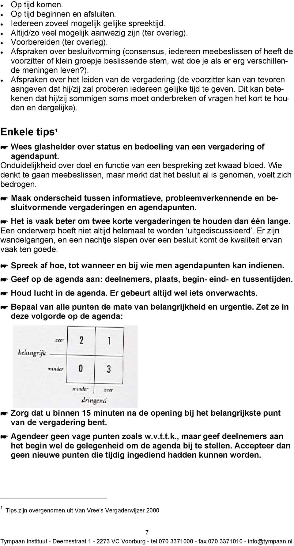 Afspraken over het leiden van de vergadering (de voorzitter kan van tevoren aangeven dat hij/zij zal proberen iedereen gelijke tijd te geven.